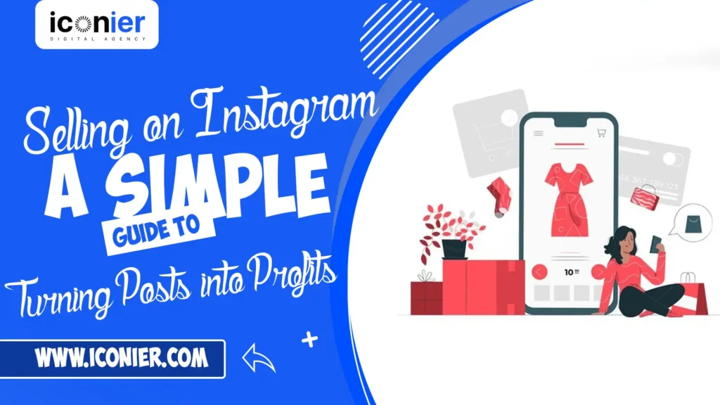 Selling on Instagram: A Simple Guide to Turning Posts into Profits